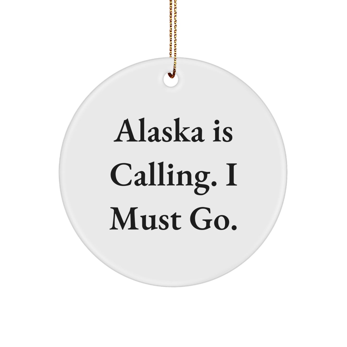 Alaska Gifts from Friends to Family - Circle Ornament with Inspirational Quote, 'Alaska Is Calling. I Must Go.' - Unique Christmas Unique Gift for Men and Women - Image 1