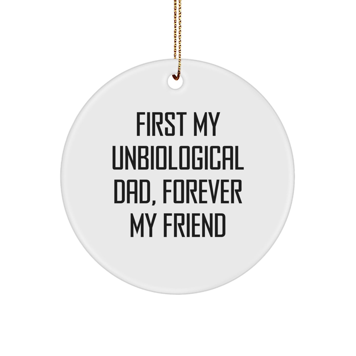 Funny Unbiological Dad Gifts from Men to Unbiological Dad - Circle Ornament with 'First My Unbiological Dad, Forever My Friend' Quote - Christmas Unique Gifts for Unbiological Dads - Image 1