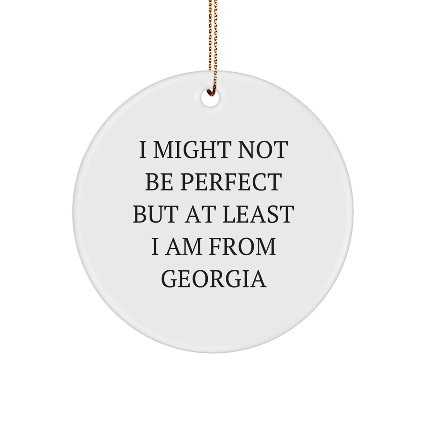Fun Georgia Christmas Circle Ornament Gifts from Friends and Family with Inspirational Quote - I Might Not Be Perfect But At Least I Am From Georgia - Image 1