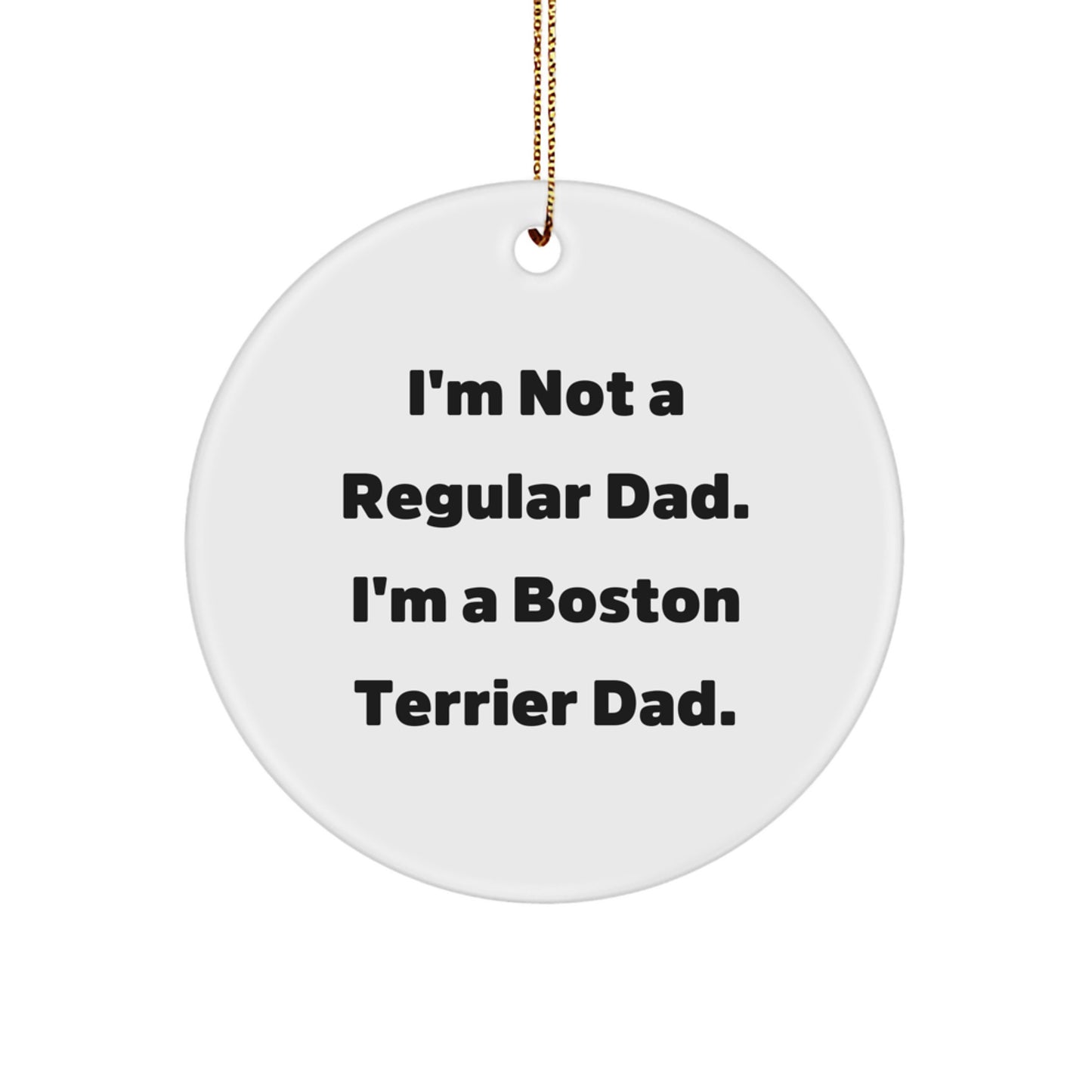 Boston Terrier Dad Gifts, Funny Circle Ornament for Men, Friends, or Family, 'I'm Not A Regular Dad. I'm A Boston Terrier Dad.' Christmas Unique Gifts from Dad to Boston Terrier Dog Owners - Image 1