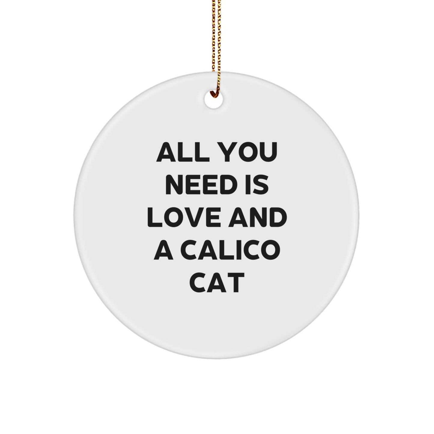 Calico Cat Lover Gifts from Friends and Family, Unique Christmas Circle Ornament, Inspirational Quote 'All You Need Is Love And A Calico Cat' - Image 1