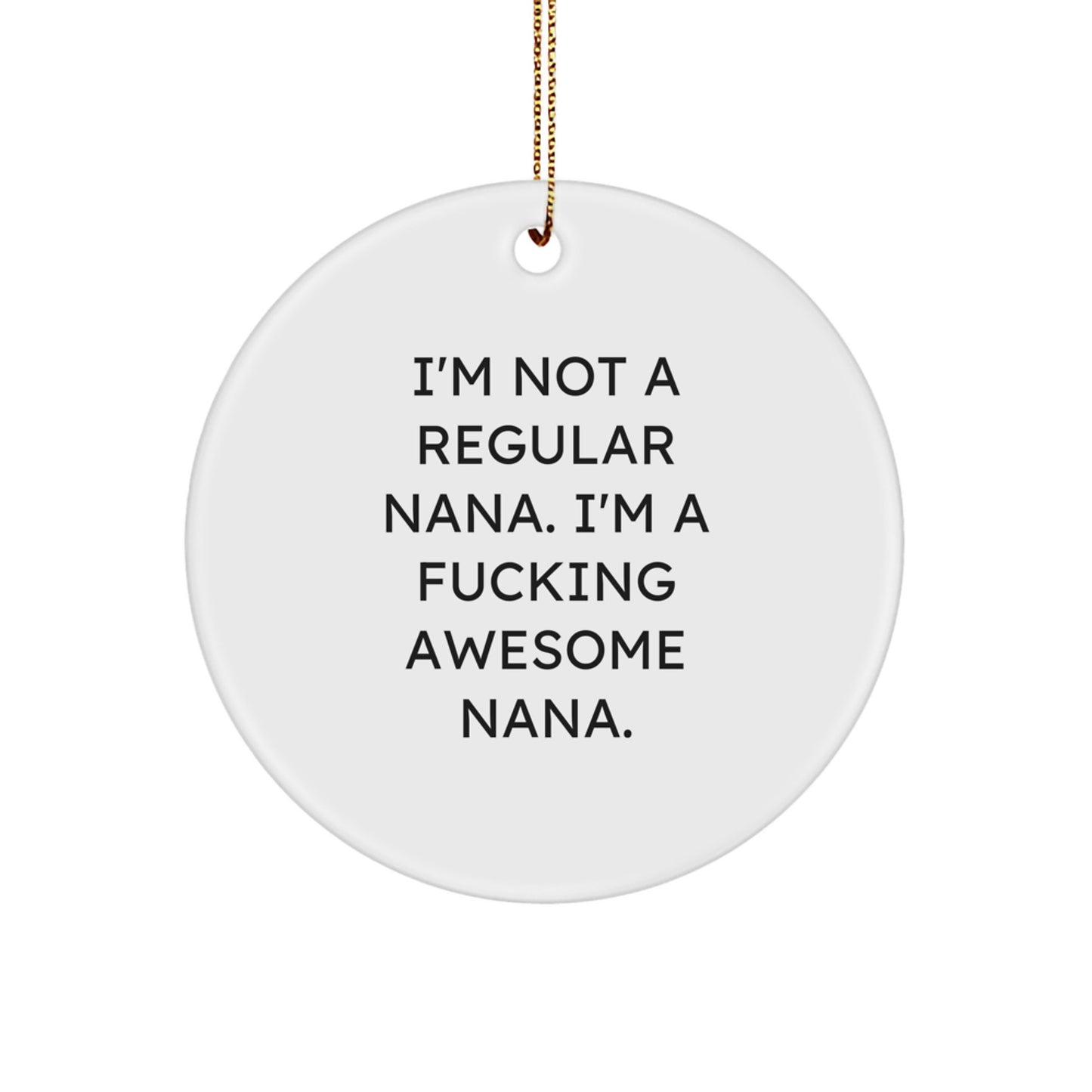 Funny Nana Gifts from Men for Nana - Circle Ornament with 'I'm Not A Regular Nana. I'm A F--king Awesome Nana.' - Christmas Unique Gifts - Image 1