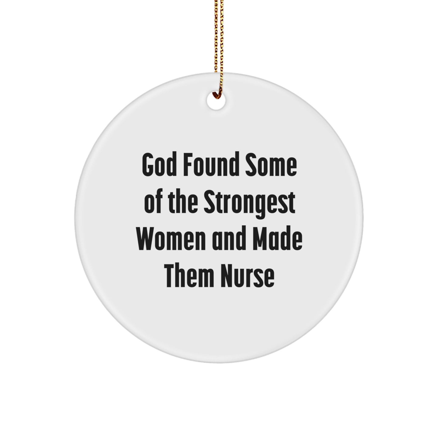 Funny Nurse Gifts from Men to Women Christmas Unique Circle Ornament Quotes 'God Found Some Of The Strongest Women And Made Them Nurse' - Image 1