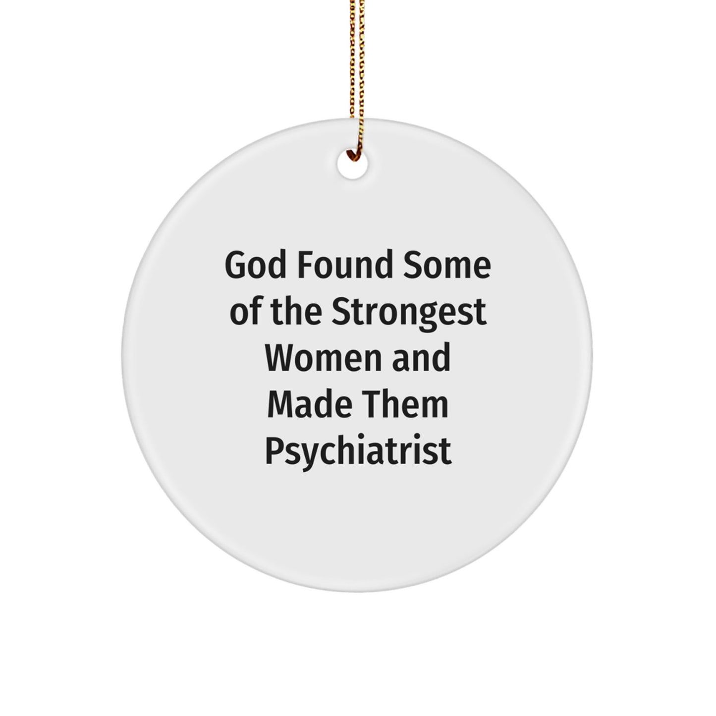 Funny Psychiatrist Gifts for Women, Circle Ornaments with Inspirational Quote 'God Found Some Of The Strongest Women And Made Them Psychiatrist', Unique Christmas Unique Gifts from Friends - Image 1