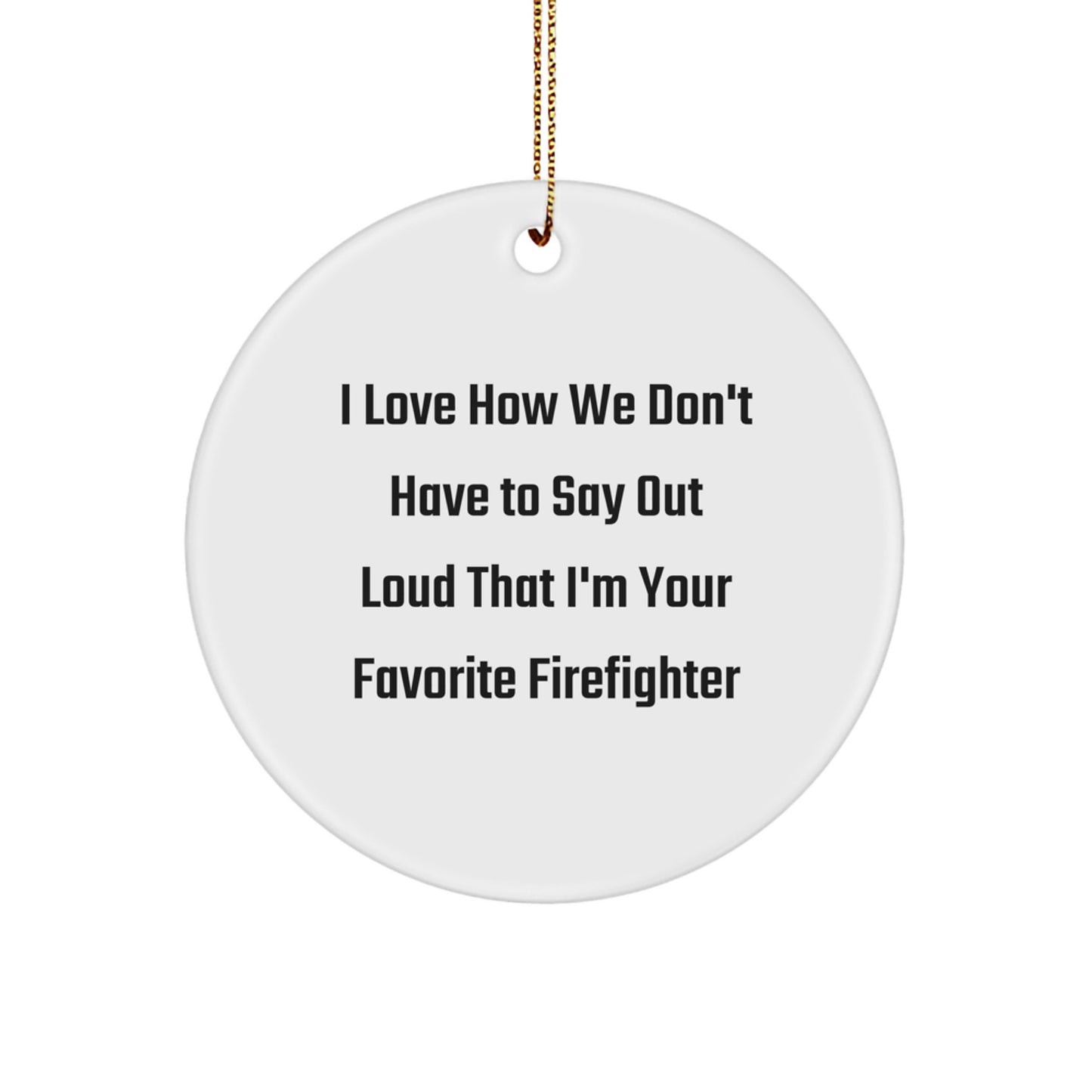 Funny Firefighter Christmas Unique Gifts from Friends to Favorite Firefighters for Men - Circle Ornament I Love How We Dont Have To Say Out Loud That Im Your - Image 1