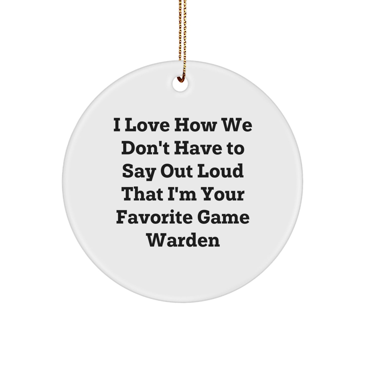 Funny Game Warden Gifts from Friends for Favorite Game Warden, Christmas Unique Circle Ornament, 'I Love How We Don't Have To Say Out Loud That I'm Your Favorite Game Warden' - White Circle Shaped - Image 1