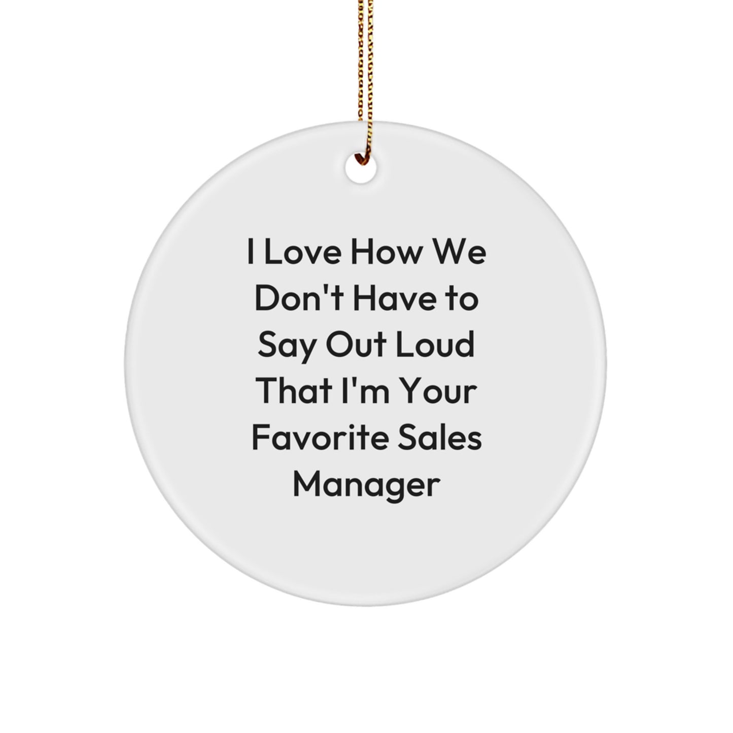 Funny Sales Manager Gifts from Friends, Gifts for Sales Manager, I Love How We Don't Have To Say Out Loud That I'm Your Favorite, Christmas Circle Ornament - Image 1