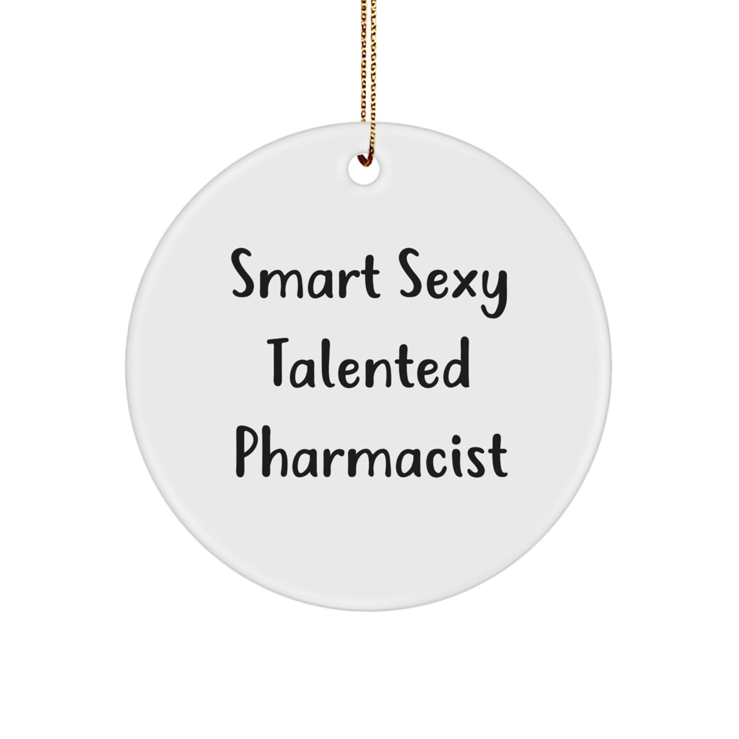 Smart Sexy Talented Pharmacist Circle Ornament, Gifts from Friends and Family for the Holidays - Funny Quote Christmas Unique Gift - Image 1