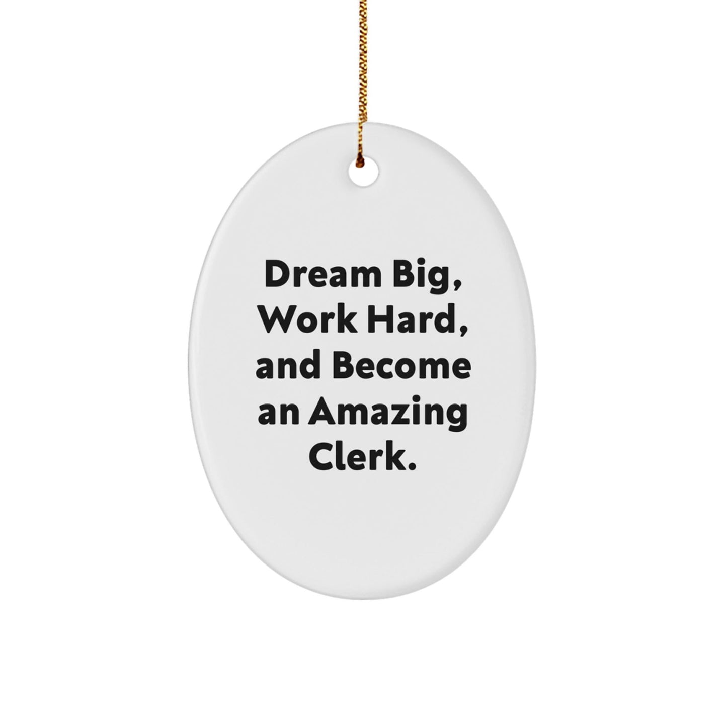 Clerk Oval Ornament Gift for Men Friends Coworkers - Dream Big, Work Hard, And Become An Amazing Clerk. - Christmas Oval Shaped Decorations from Gift for Clerk - Victory Thru Vision
