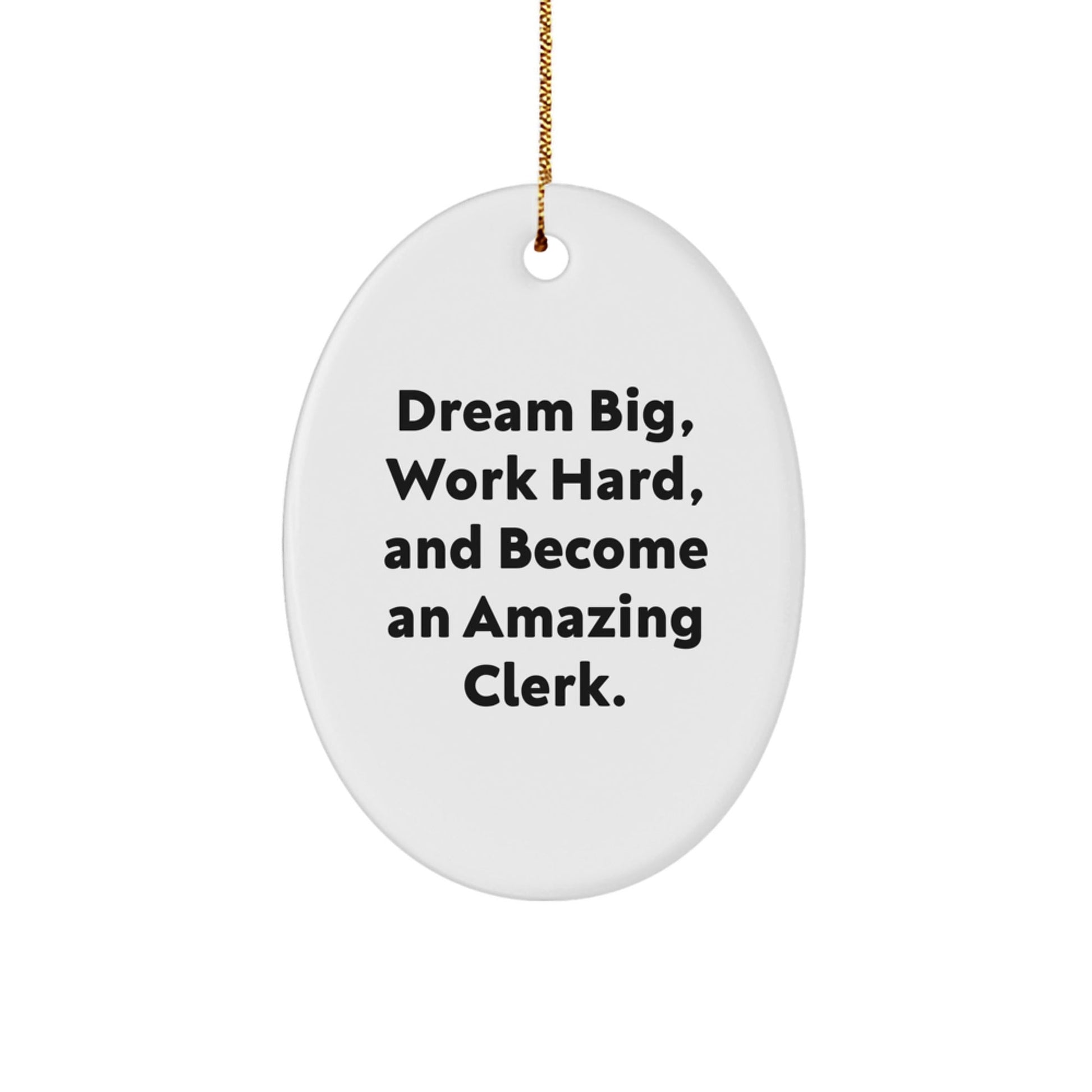 Clerk Oval Ornament Gift for Men Friends Coworkers - Dream Big, Work Hard, And Become An Amazing Clerk. - Christmas Oval Shaped Decorations from Gift for Clerk - Victory Thru Vision