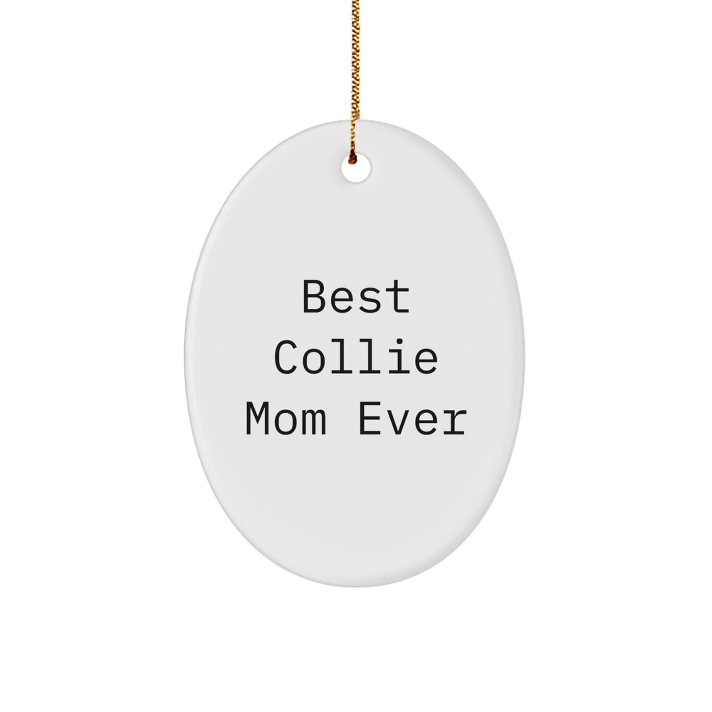 Collie Dog Gifts from Best Collie Mom Ever for Her - Oval Ornament, Funny Quote, White Color, Christmas Unique Gifts - Victory Thru Vision