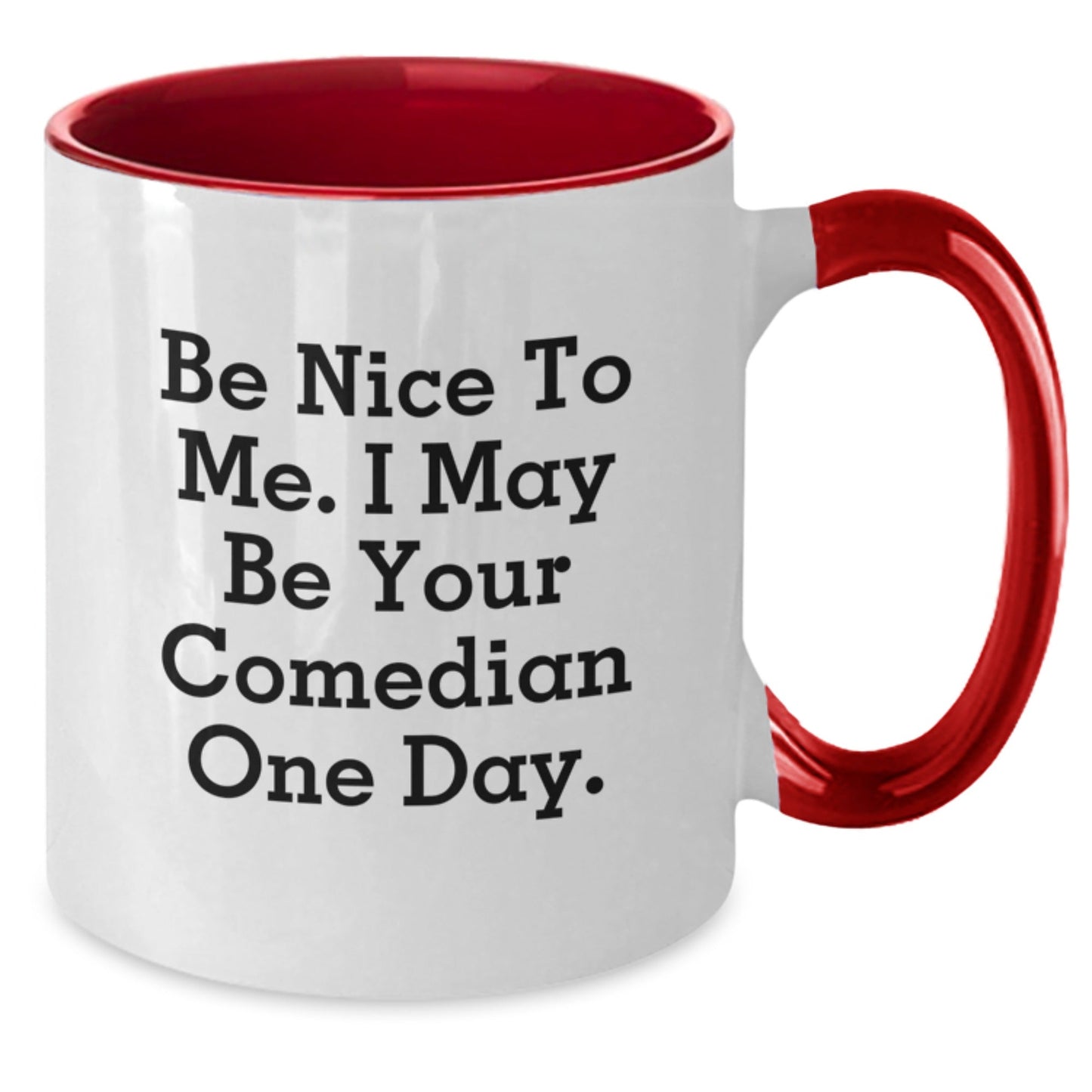 Comedian Gifts from Friends - Be Nice To Me. I May Be Your Comedian One Day. on Two Tone Coffee Mug - Funny Graduation Mugs for Comedian Lovers - Victory Thru Vision