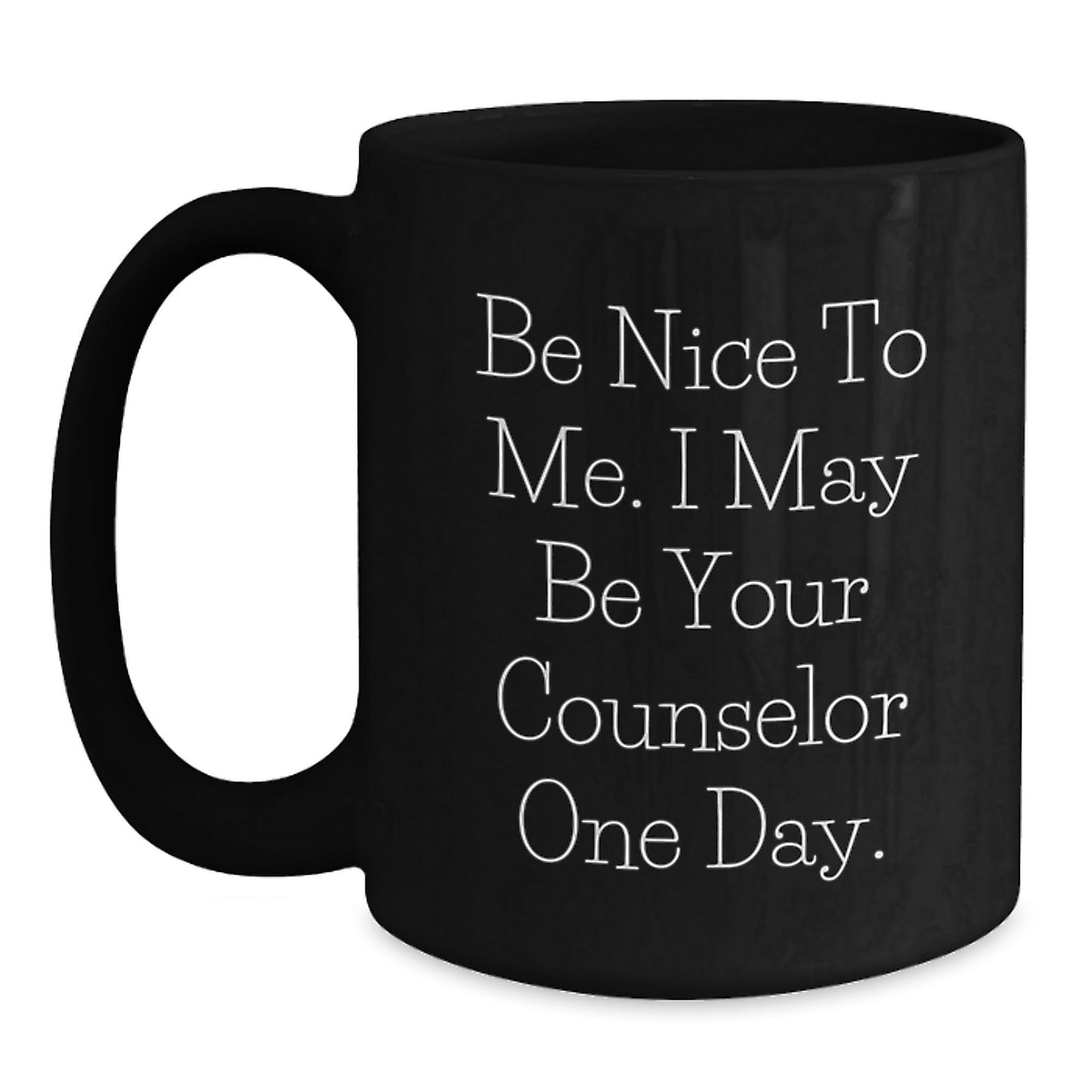 Counselor Gifts Funny Quote Be Nice To Me Gifts from Friends for Counselor Graduation Unique Gifts Black Coffee Mug - Victory Thru Vision