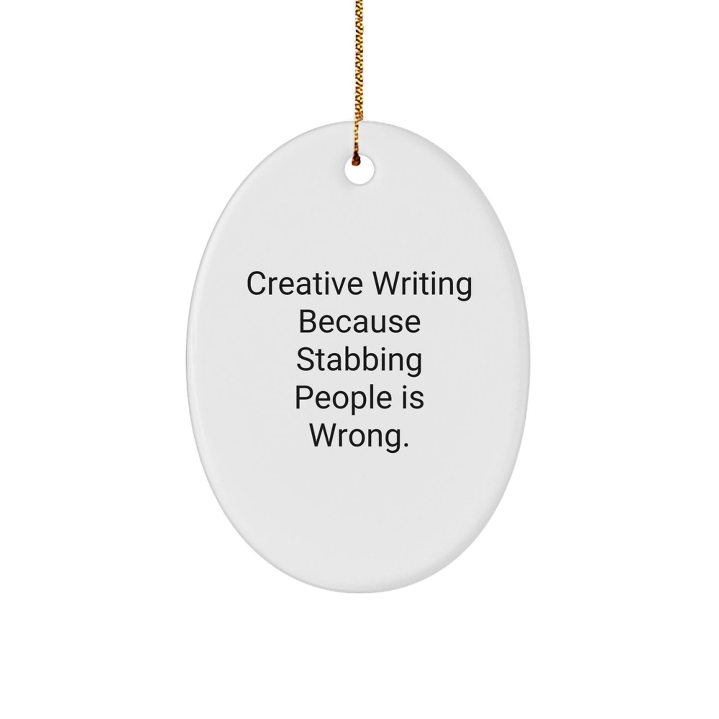 Creative Writing Gifts, Oval Ornament with Funny Quote, 'Creative Writing Because Stabbing People Is Wrong.' - Gifts for Creative Writing Enthusiasts from Friends, Coworkers, or Family for Christmas - Victory Thru Vision