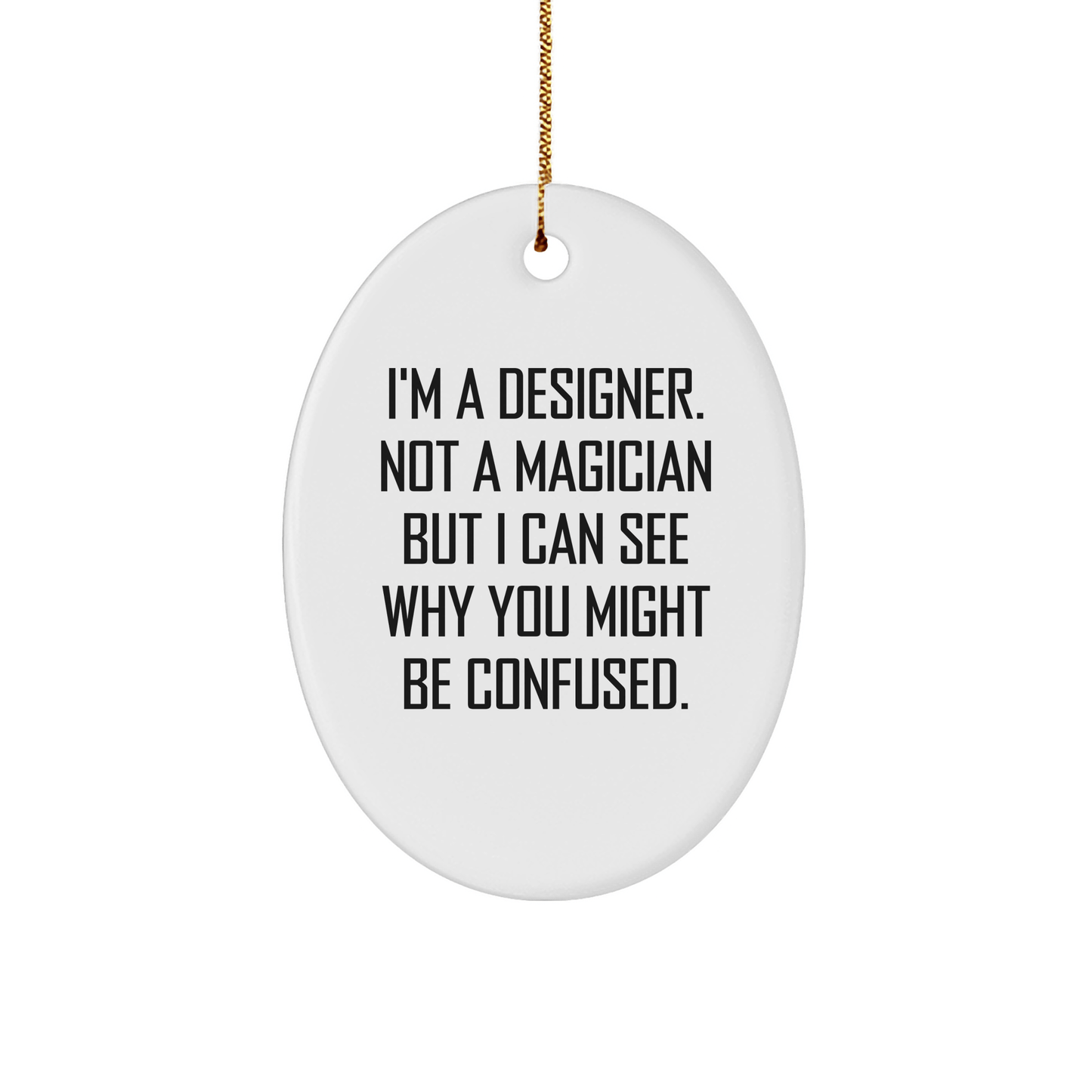 Designer Gifts from Friends - I'm A Designer. Not A Magician But I Can See Why You Might Be Confused. - Oval Ornament for Christmas - Victory Thru Vision
