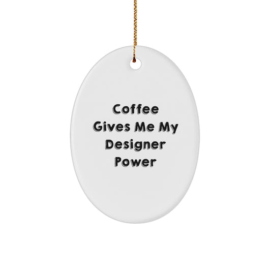Designer Oval Ornament Gifts from Men to Women - Coffee Gives Me My Designer Power, Oval Shaped, White, Christmas Unique Gifts - Victory Thru Vision