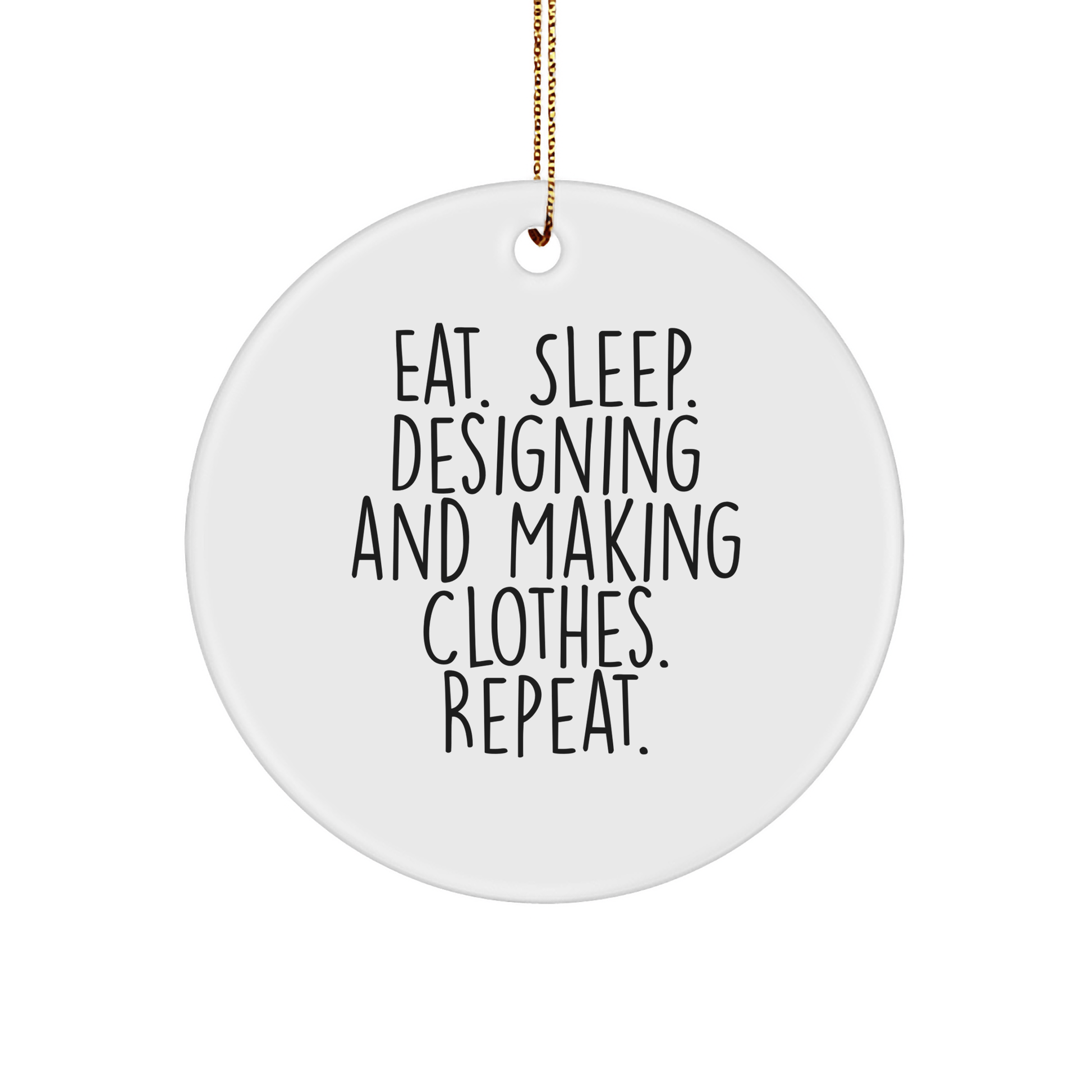 Designing and Making Clothes Enthusiasts Gifts, Eat. Sleep. Designing And Making Clothes. Repeat., Funny Circle Ornament for Christmas - Victory Thru Vision