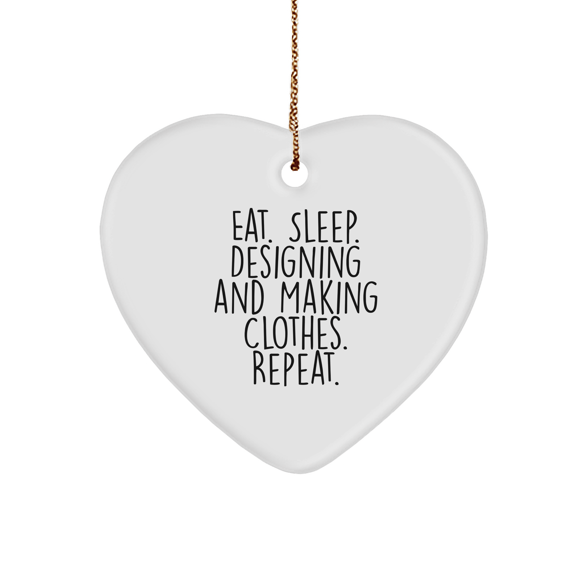 Designing and Making Clothes Enthusiasts Gifts, Eat. Sleep. Designing And Making Clothes. Repeat. Heart Ornament, Gifts from Family for Christmas - Victory Thru Vision