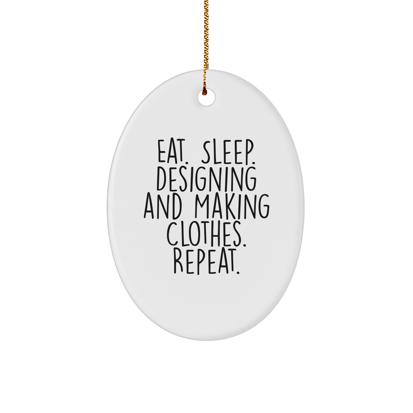 Designing and Making Clothes Enthusiasts Gifts for Christmas - Eat. Sleep. Designing And Making Clothes. Repeat. Oval Ornament Gifts from Friends - Victory Thru Vision