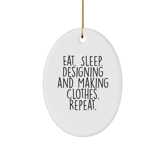 Designing and Making Clothes Enthusiasts Gifts for Christmas - Eat. Sleep. Designing And Making Clothes. Repeat. Oval Ornament Gifts from Friends - Victory Thru Vision