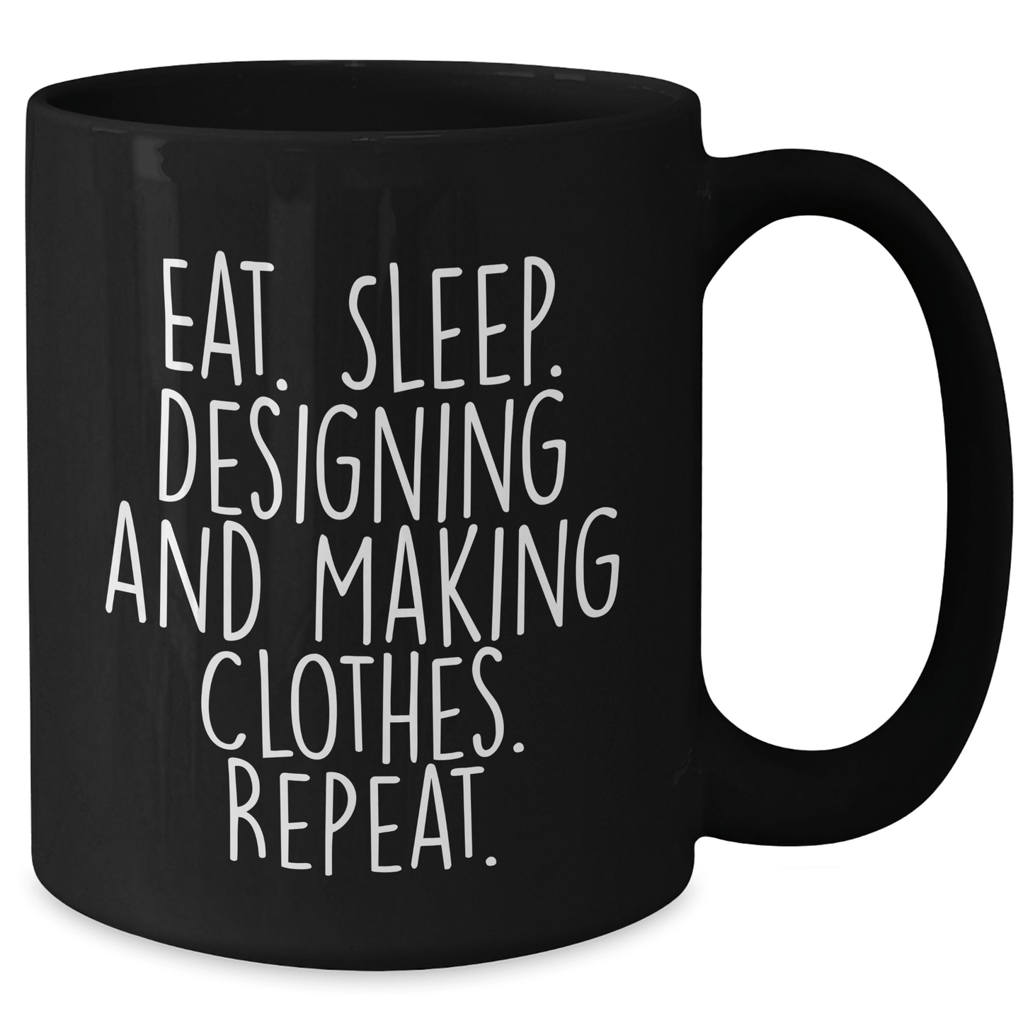 Designing and Making Clothes Enthusiasts Gifts for Friends from Eat. Sleep. Designing And Making Clothes. Repeat. - Black Coffee Mug for Graduation - Victory Thru Vision