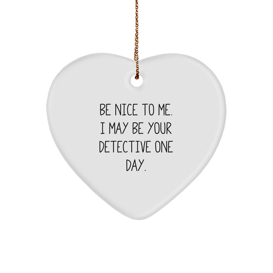 Detective Gifts from Friends for Christmas - Be Nice To Me. I May Be Your Detective One Day. - Heart Ornament - Victory Thru Vision