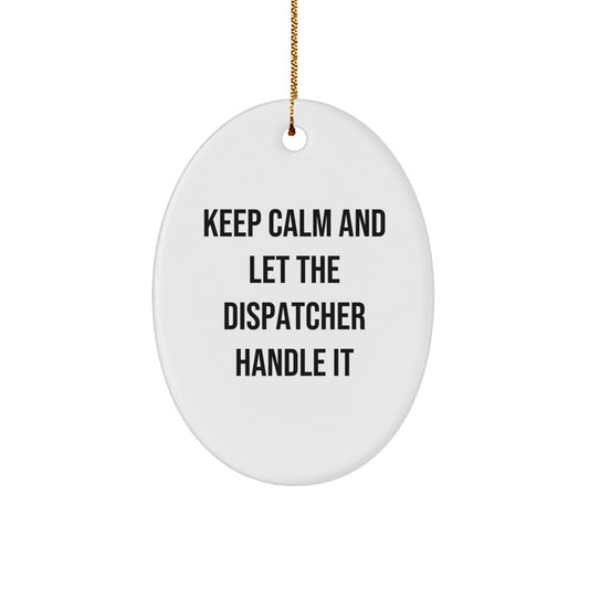 Dispatcher's Delight, Keep Calm And Let The Dispatcher Handle It, Oval Ornament for Christmas Unique Gifts from Friends to Family - Victory Thru Vision