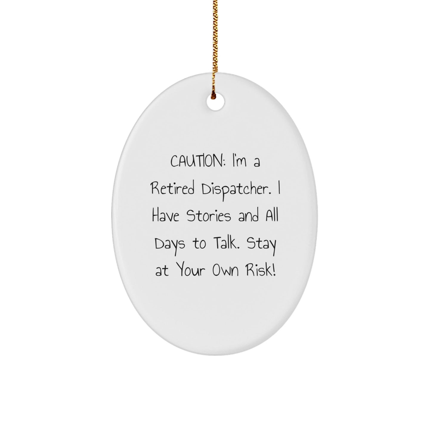 Dispatcher's Humorous Gift, 'Caution: I'm A Retired Dispatcher...' Oval Ornament, Gifts from Men, for Women, Friends, Coworkers, Family, at Christmas - Victory Thru Vision