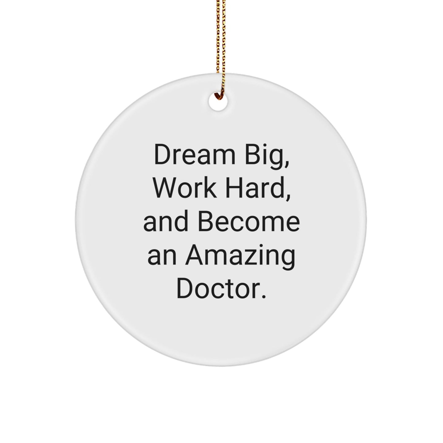Doctor Gifts from Friends, Family, or Coworkers - 'Dream Big, Work Hard, And Become An Amazing Doctor.' Christmas Circle Ornament - Victory Thru Vision