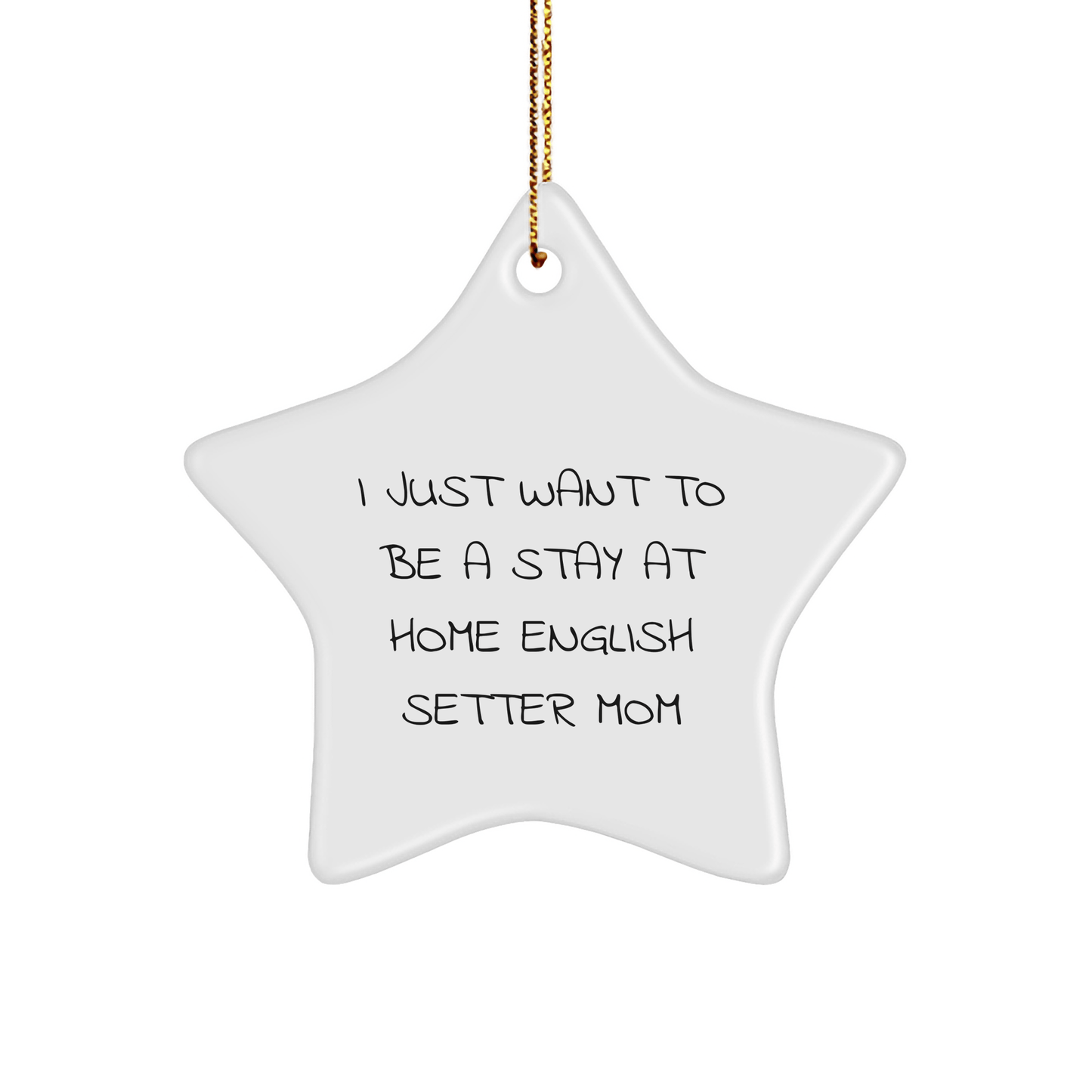 English Setter Dog Mom's Star Ornament, 'I Just Want To Be A Stay At Home Mom', Gifts from Family, for English Setter Dog, Star Shaped, Christmas Unique Treasures - Victory Thru Vision