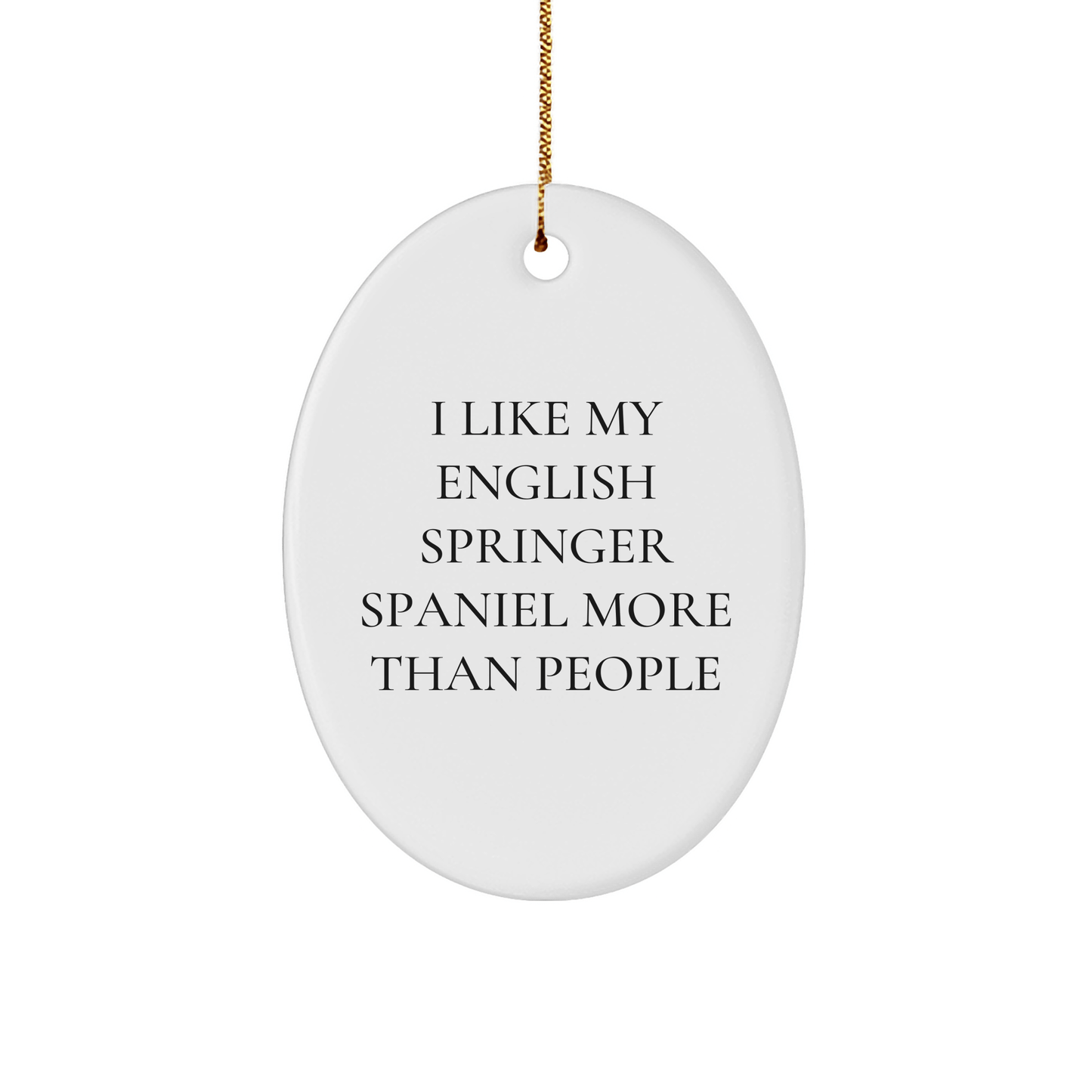 English Springer Spaniel Dog Lovers' Funny Oval Ornament Gifts for Home, 'I Like My English Springer Spaniel More Than People' Quote, Christmas Unique Gifts from Family - Victory Thru Vision