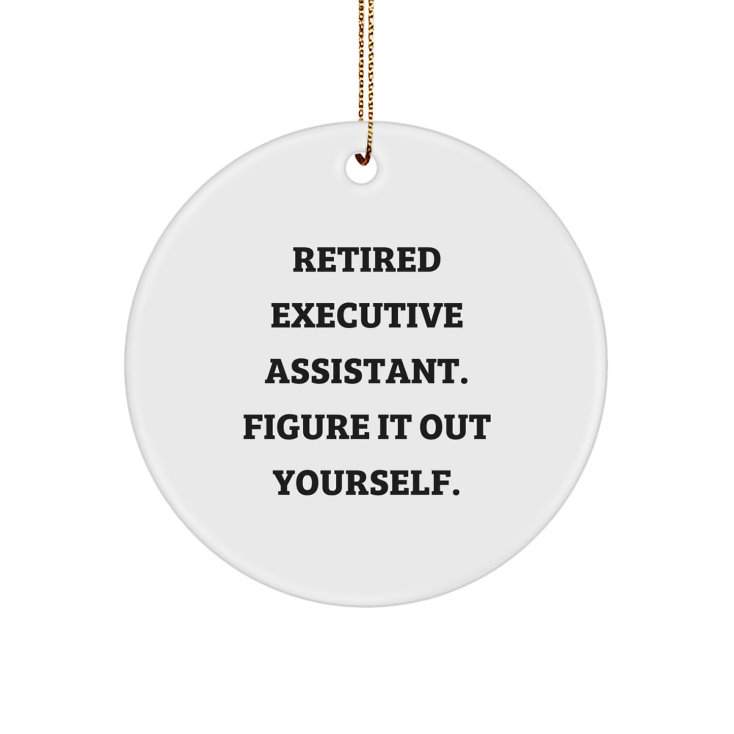 Executive Assistant Gifts from Friends, Funny Circle Ornament for Christmas, Retired Executive Assistant. Figure It Out Yourself. - Victory Thru Vision