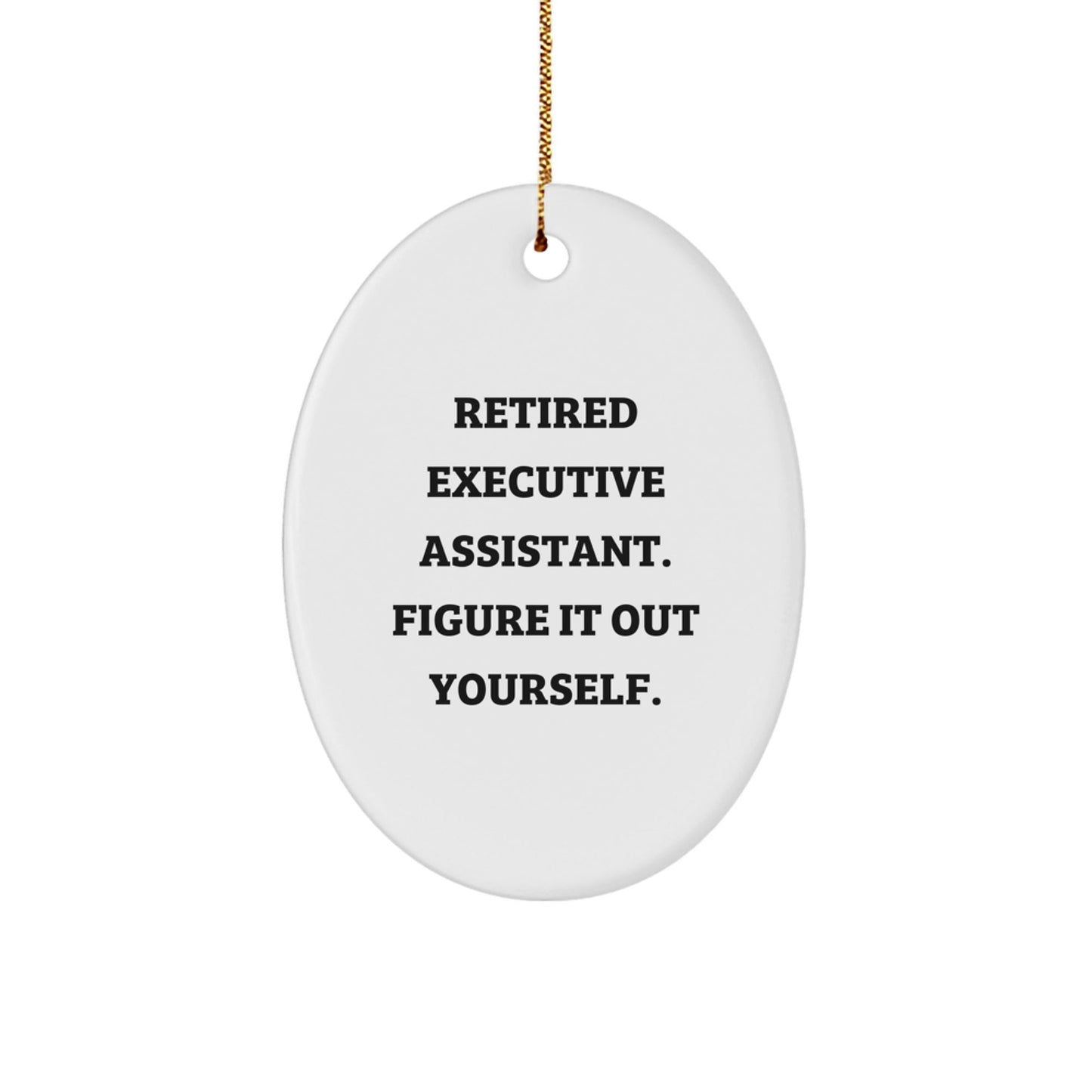 Executive Assistant Gifts from Friends - Funny Oval Ornament with Quote 'Retired Executive Assistant. Figure It Out Yourself.' for Christmas - Victory Thru Vision