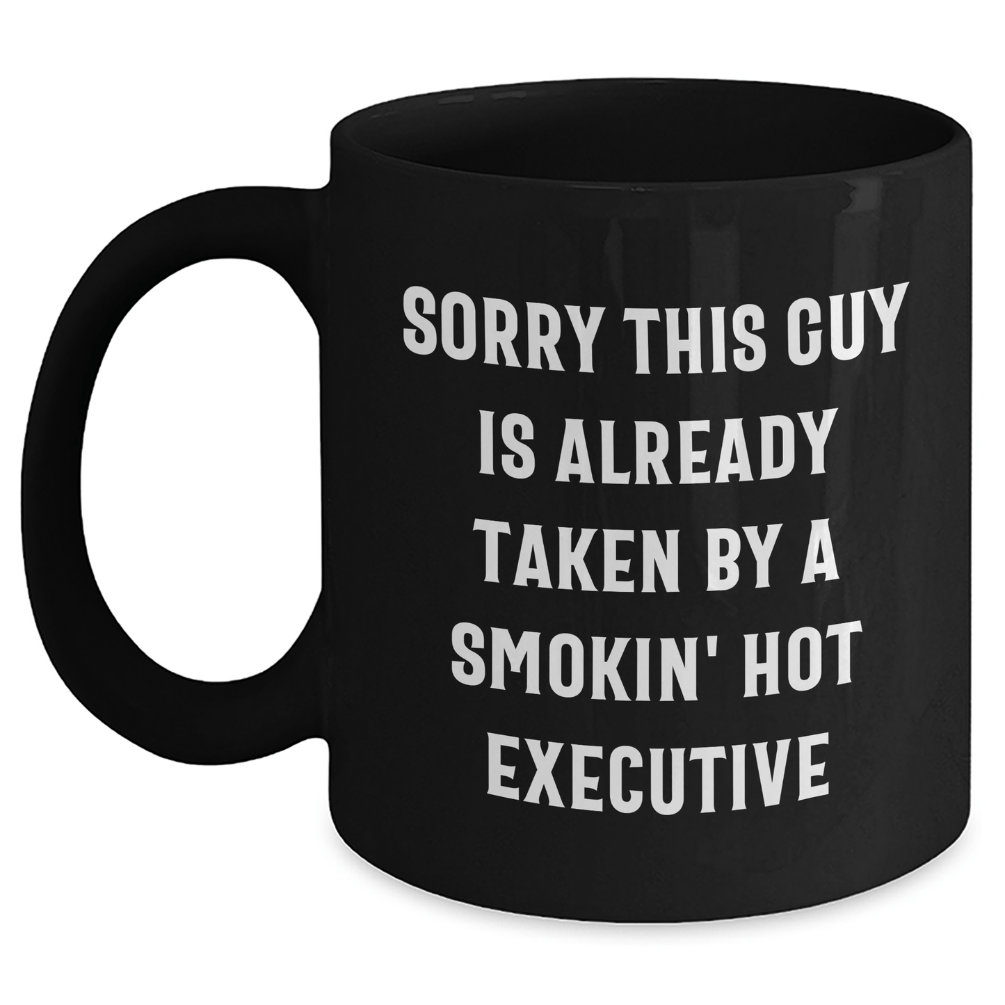 Executive Funny Gift Ideas from Friends for Him Black Coffee Mug Sorry This Guy Is Already Taken By A Smokin' Hot Executive - Victory Thru Vision