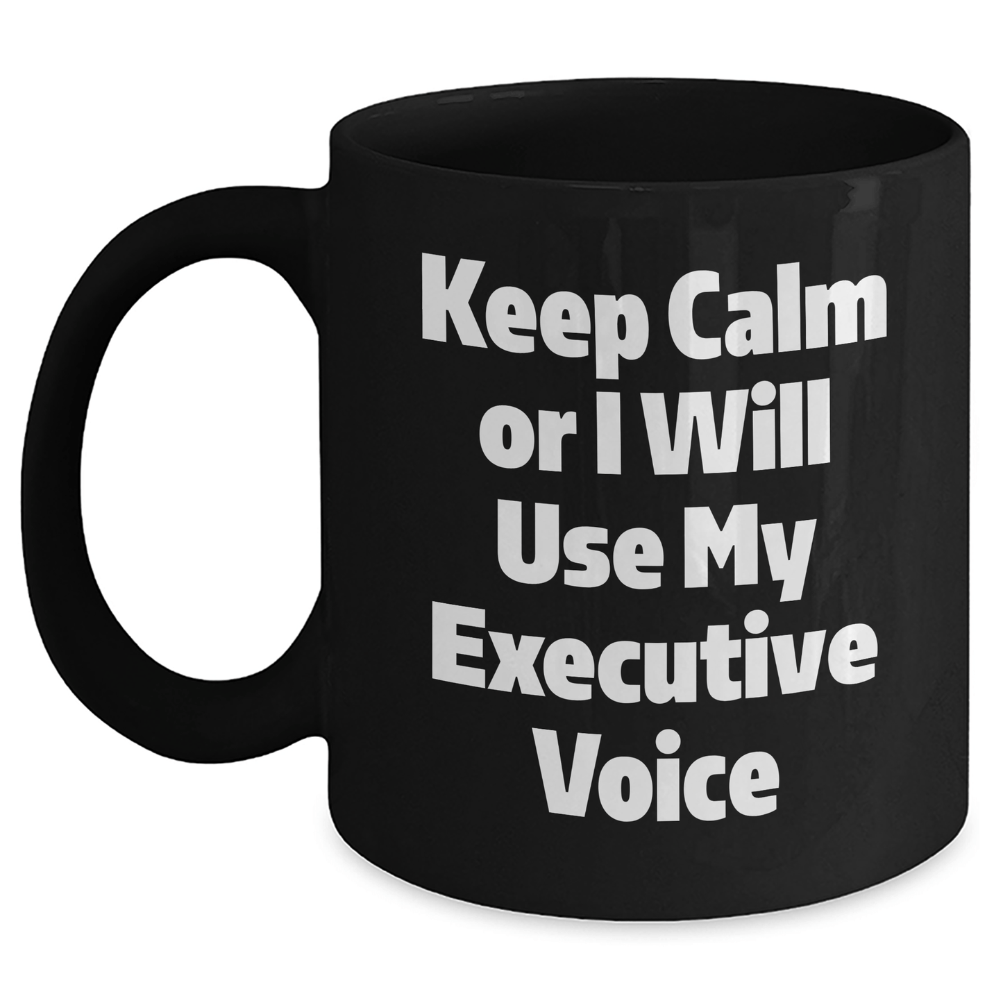 Executive Gifts from Friends - Keep Calm Or I Will Use My Executive Voice Funny Black Coffee Mug for Graduation, Unique and Inspirational Mugs for Men and Women - Victory Thru Vision