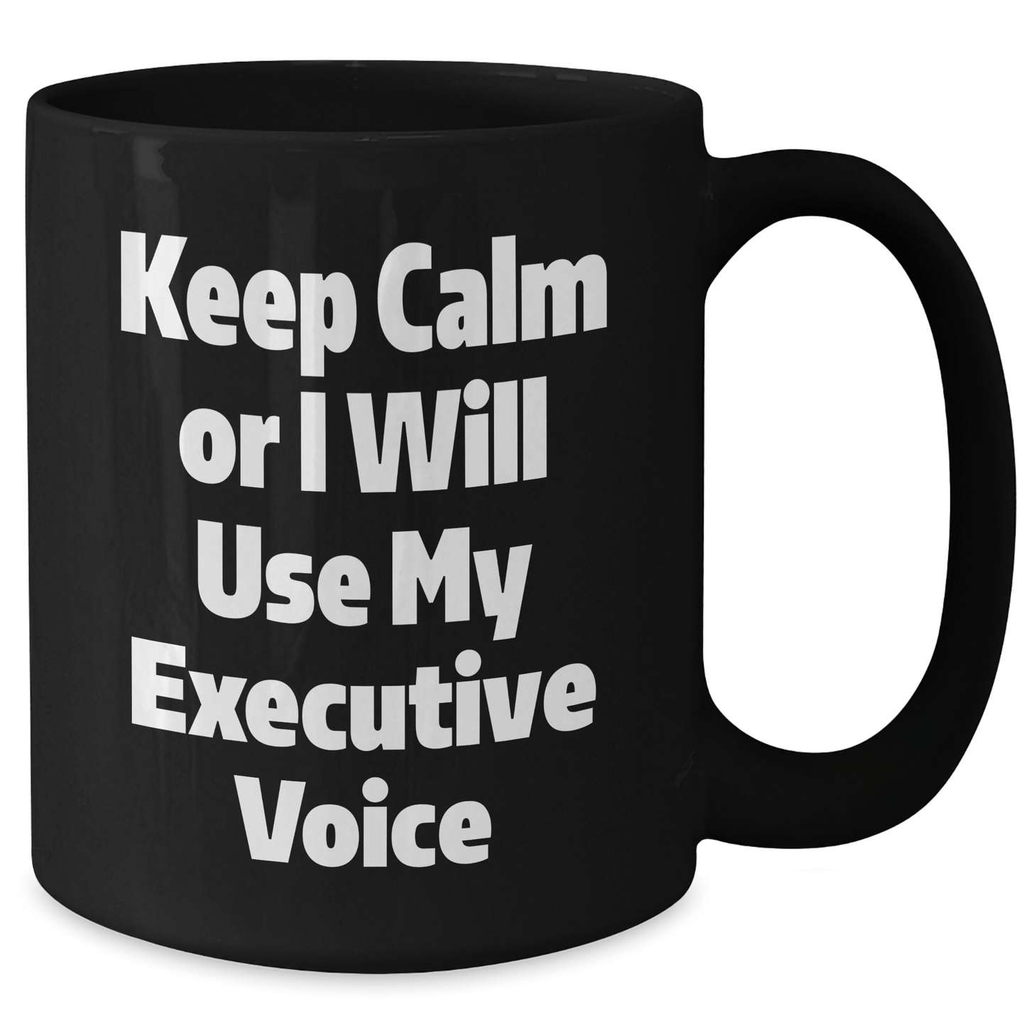 Executive Gifts from Friends - Keep Calm Or I Will Use My Executive Voice Funny Black Coffee Mug for Graduation, Unique and Inspirational Mugs for Men and Women - Victory Thru Vision