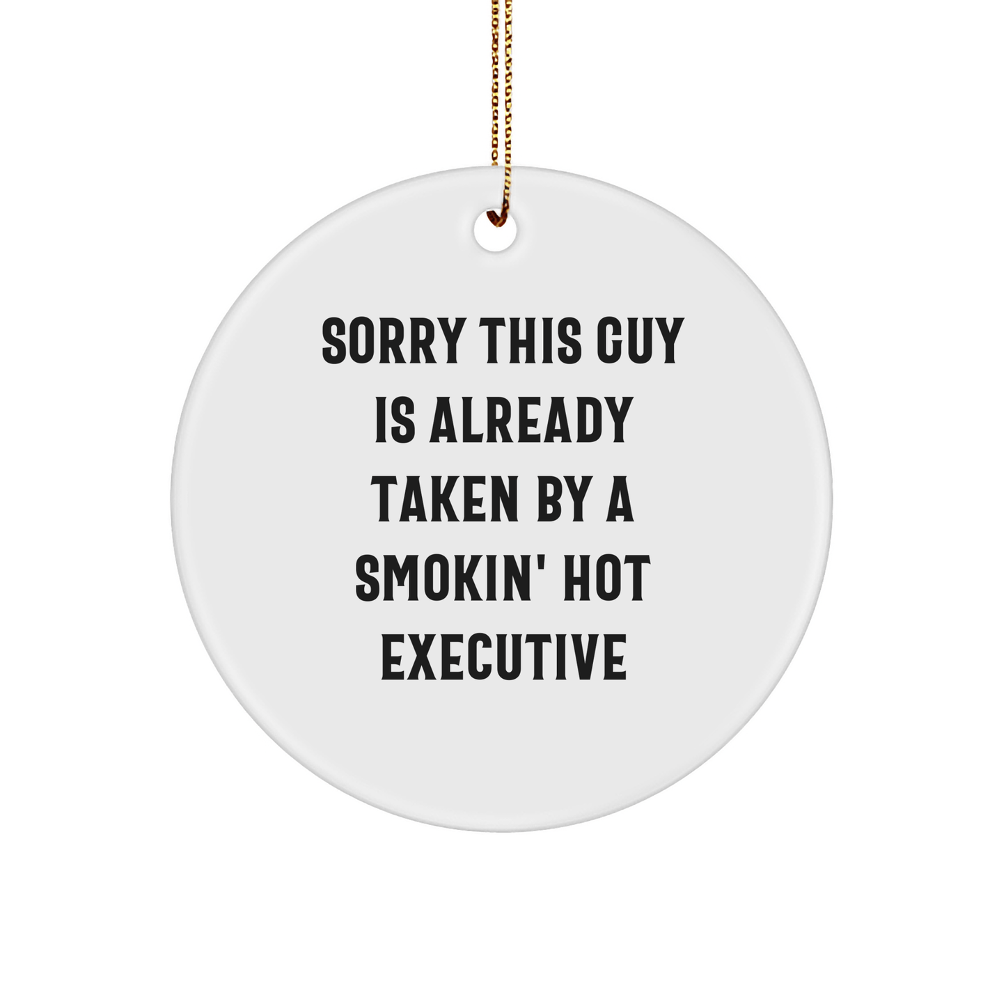 Executive Gifts, Sorry This Guy Is Already Taken By A Smokin' Hot Christmas Circle Ornament, Funny Quote for Friends, Family, and Coworkers - Victory Thru Vision