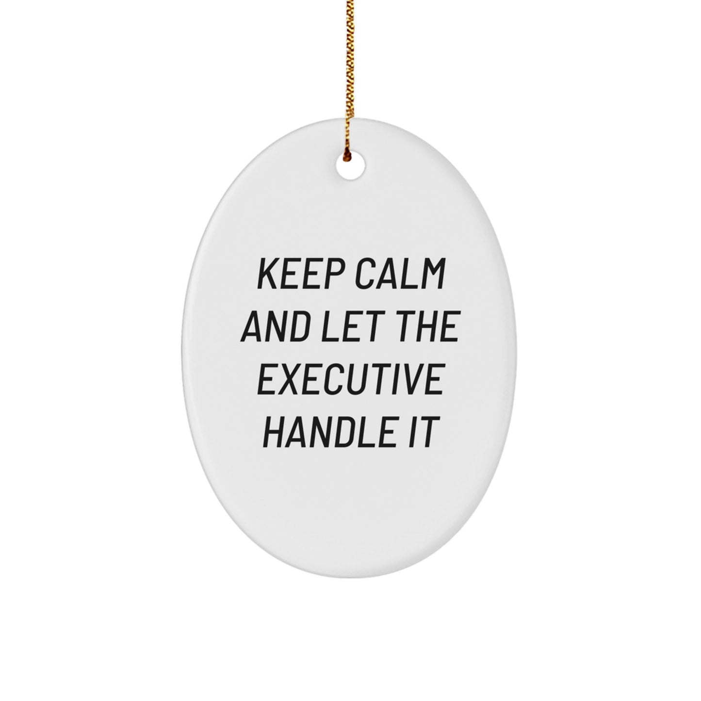 Executive Oval Ornament - 'Keep Calm And Let The Executive Handle It' - Funny Gift for Men, Women, Friends, Coworkers - Christmas Unique Gifts from Family - Victory Thru Vision