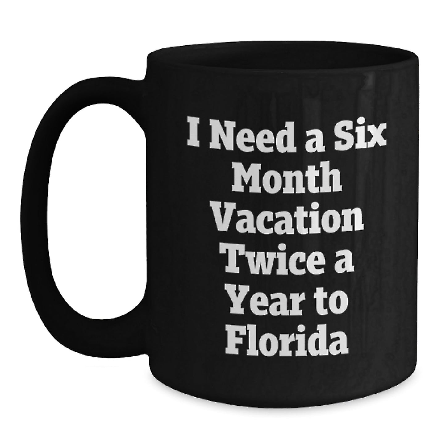 Florida Dreams Gifts for Her Friends, I Need A Six Month Vacation Twice A Year To Florida Funny Mug for Graduation, Gifts from Women to Florida Lovers - Victory Thru Vision