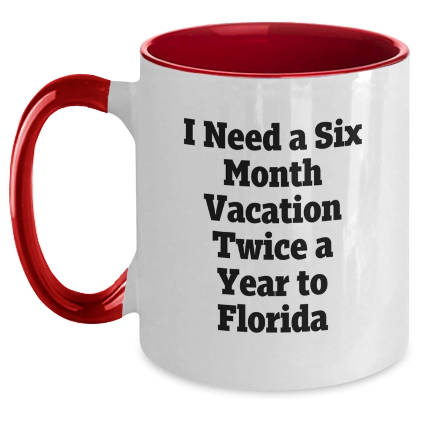 Florida Fun Gifts from Family to Friends - Two Tone Coffee Mug for Graduation with 'I Need A Six Month Vacation Twice A Year To Florida' - Victory Thru Vision
