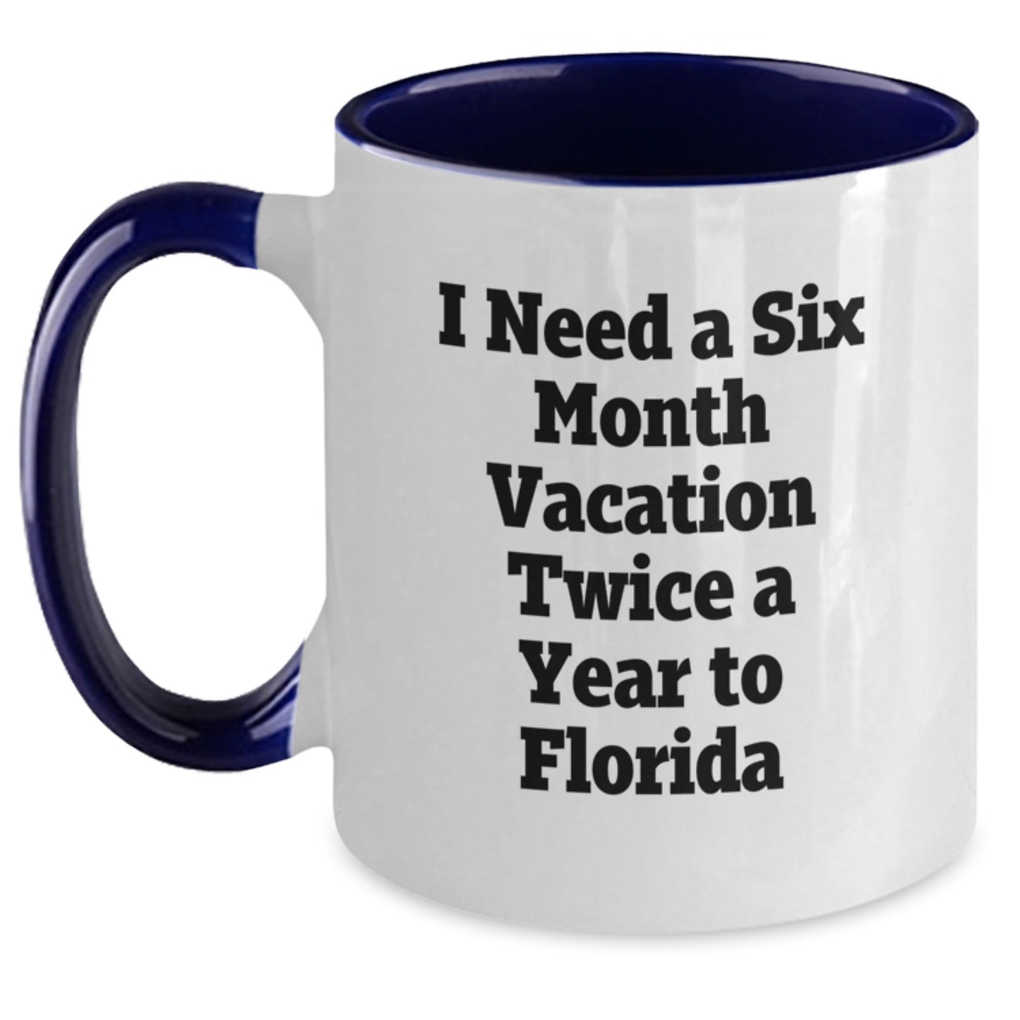 Florida Fun Gifts from Family to Friends - Two Tone Coffee Mug for Graduation with 'I Need A Six Month Vacation Twice A Year To Florida' - Victory Thru Vision