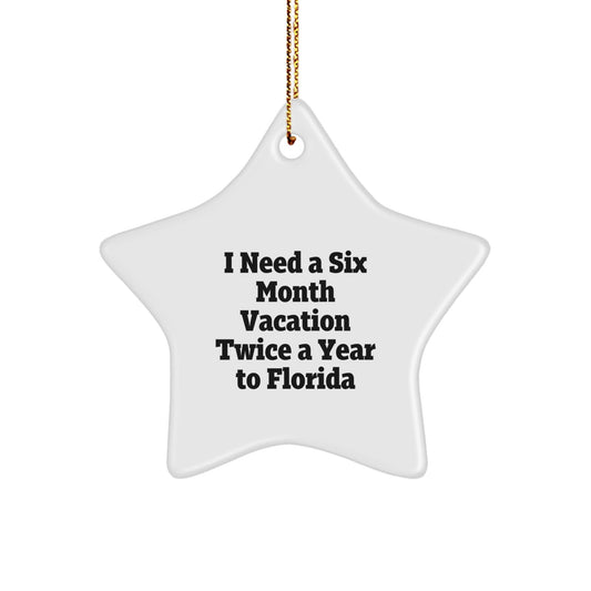 Florida Star Ornament Gifts from Men to Friends, 'I Need A Six Month Vacation Twice A Year To Florida' Unique Christmas Decorations for Women - Victory Thru Vision