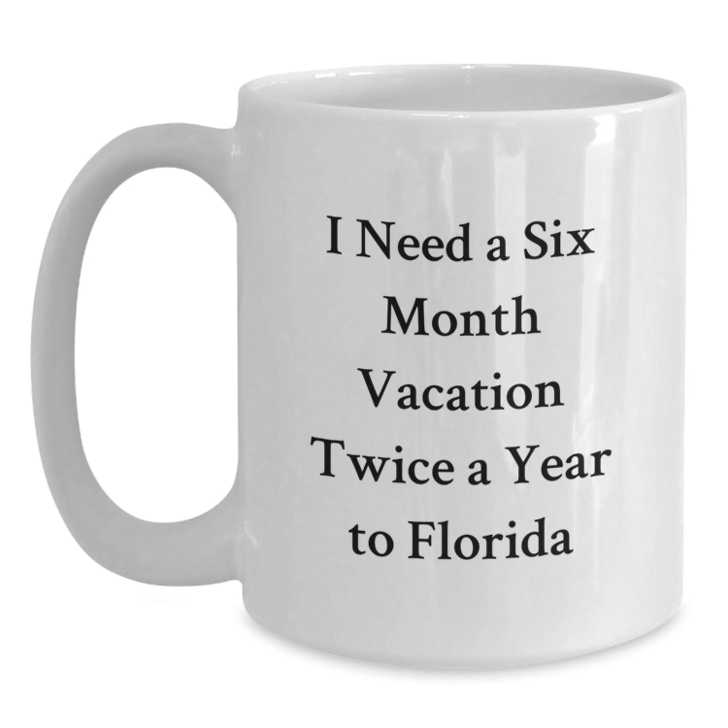 Florida White Coffee Mug I Need A Six Month Vacation Twice A Year To Florida Inspirational Graduation Gifts for Friends from Florida - Victory Thru Vision