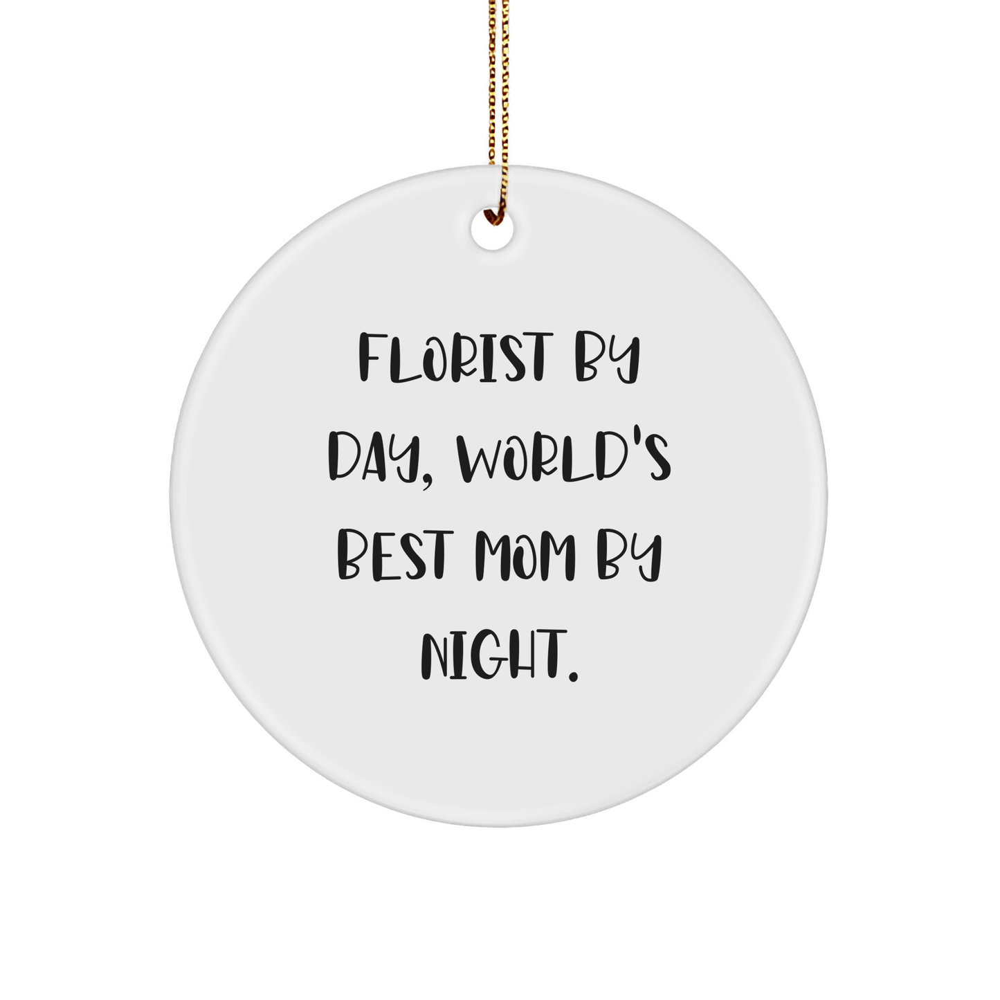 Florist Gifts from Florist By Day, World's Best Mom By Night. - Funny Circle Ornament for Florist, Christmas Unique Gifts for Family, Friends, and Coworkers - Victory Thru Vision