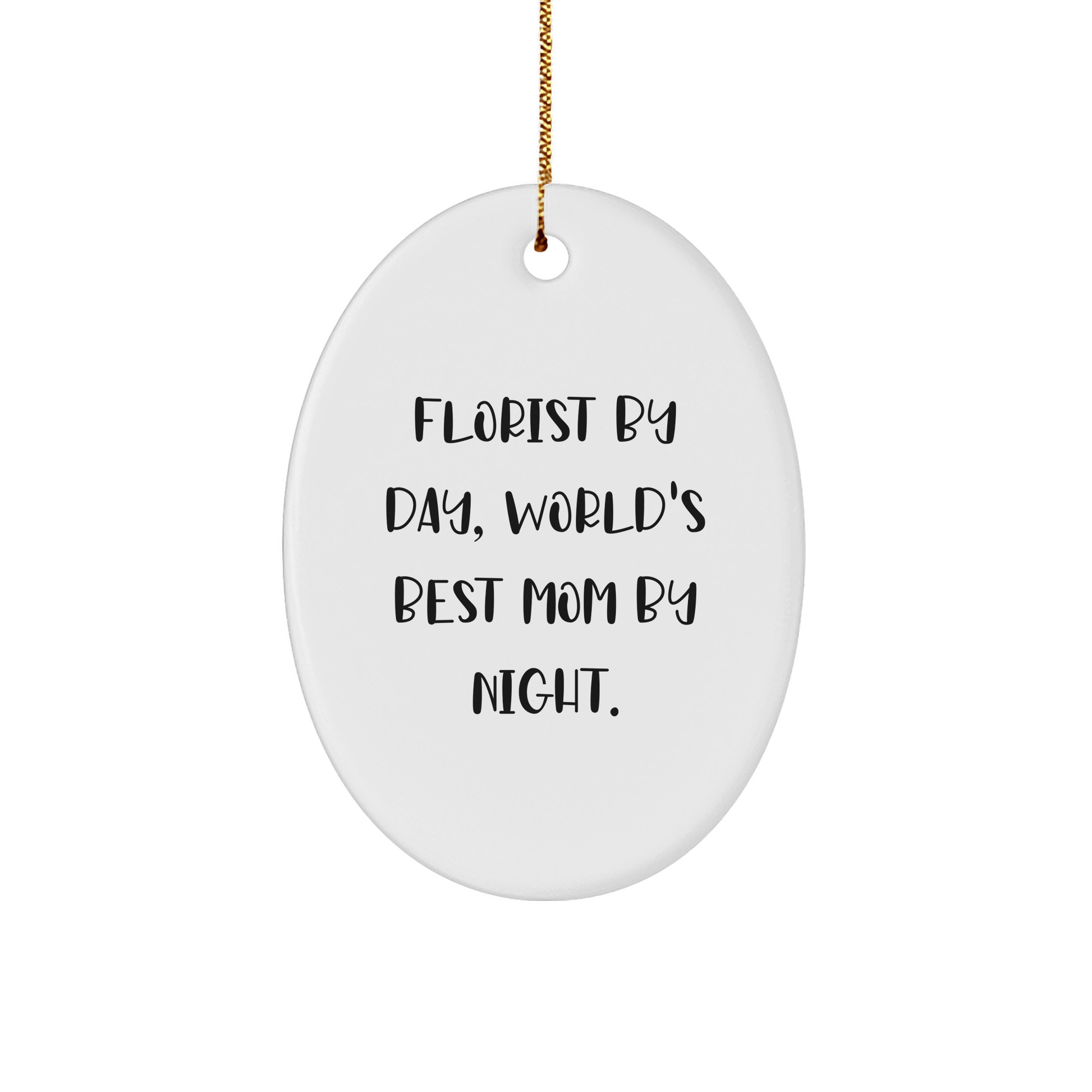 Florist Gifts from Florist By Day, World's Best Mom By Night., Oval Ornament for Florist by Christmas, Funny Quote, Gifts for Florist - Victory Thru Vision