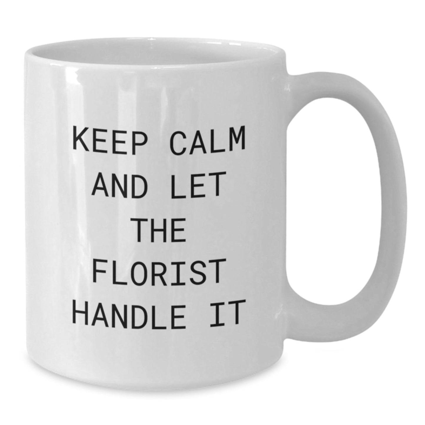 Florist Gifts from Men to Recipients - Keep Calm And Let The Florist Handle It White Coffee Mug for Graduation, Funny Quote - Victory Thru Vision