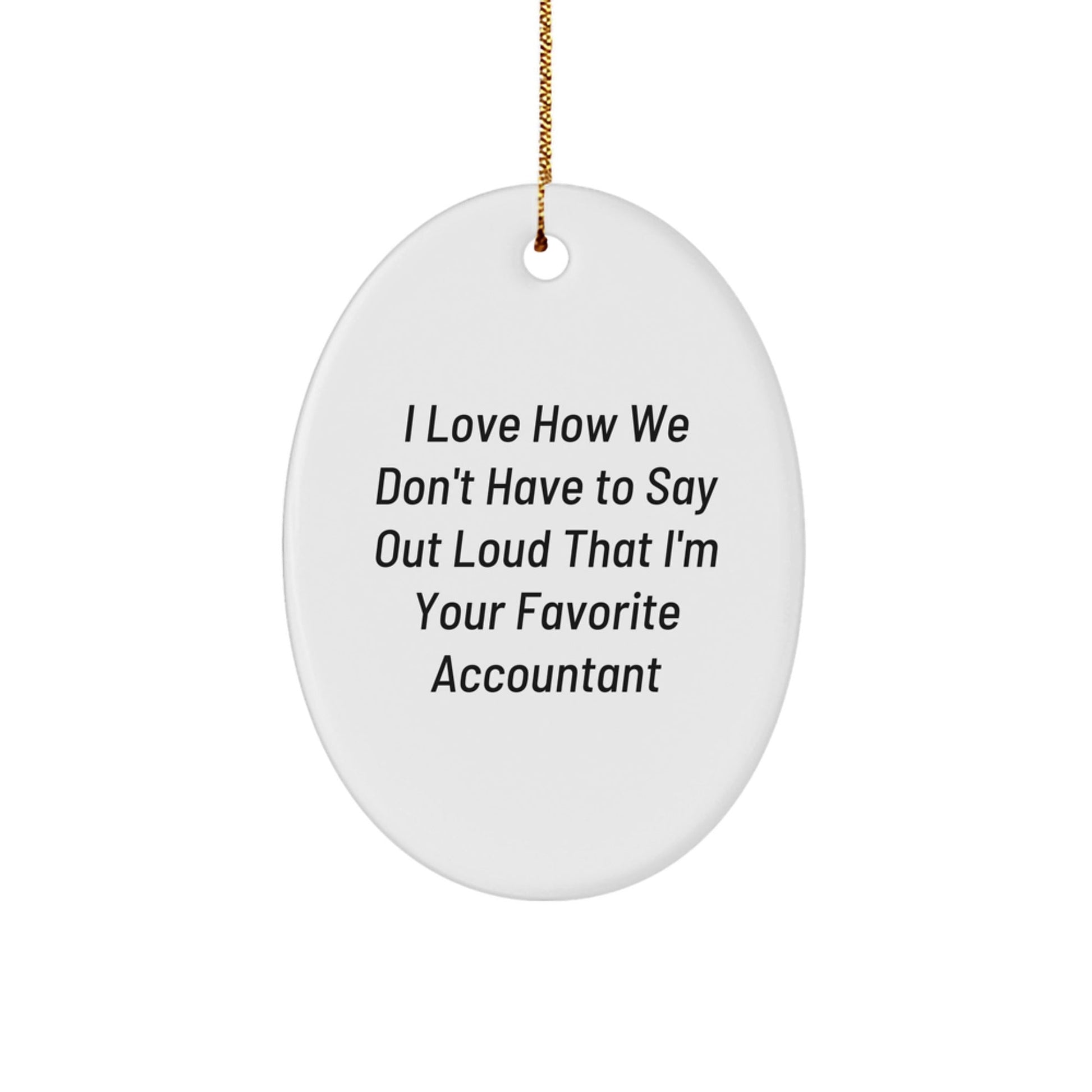 Funny Accountant Gifts from Friends - Christmas Oval Ornament with 'I Love How We Don't Have To Say Out Loud That I'm Your Favorite Accountant' Quote for Accountant Men, Women, Coworkers, Family - Victory Thru Vision