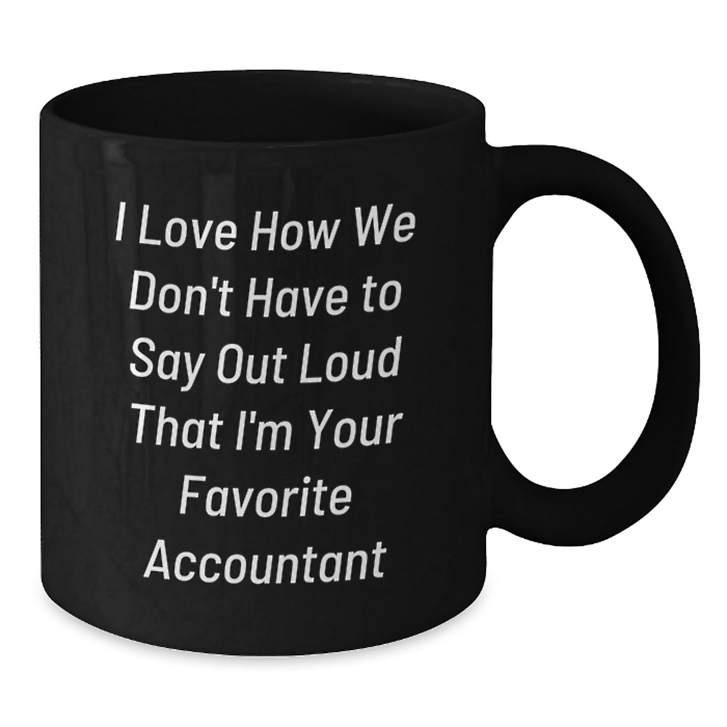 Funny Accountant Gifts from Friends for Graduation, I Love How We Don't Have To Say Out Loud That I'm Your Favorite Accountant, Black Coffee Mug, 11oz or 15oz, Microwave and Dishwasher Safe - Victory Thru Vision
