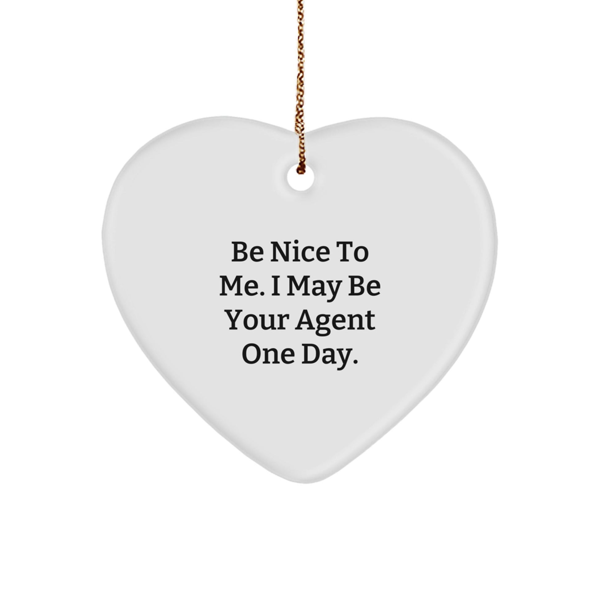 Funny Agent Gifts: Be Nice To Me. I May Be Your Agent One Day. Heart Ornament, Gifts from Men to Agent, Christmas Unique - Victory Thru Vision