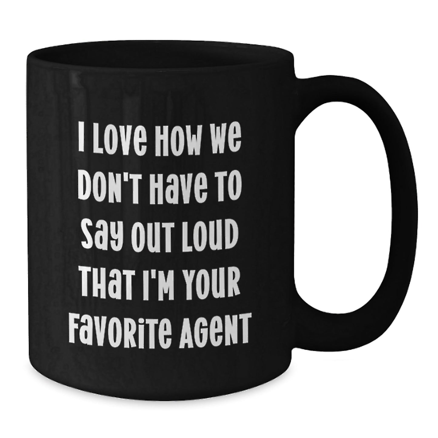 Funny Agent Gifts - 'I Love How We Don't Have To Say Out Loud That I'm Your Favorite Agent' Graduation Mugs for Men, Women, Friends, Coworkers, Family - Black Coffee Mug - Victory Thru Vision